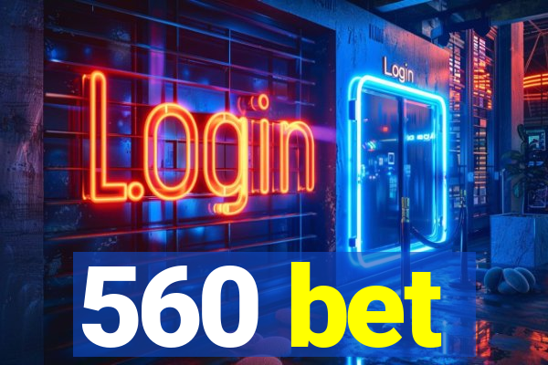 560 bet